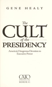 The Cult of the Presidency: America's Dangerous Devotion to Executive Power