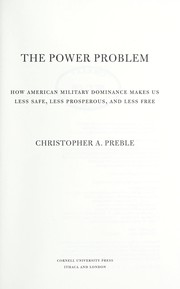The Power Problem: How American Military Dominance Makes Us Less Safe, Less Prosperous, and Less Free
