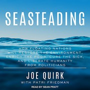 Seasteading: How Floating Nations Will Restore the Environment, Enrich the Poor, Cure the Sick, and Liberate Humanity from Politicians